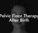 Pelvic Floor Therapy After Birth