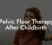 Pelvic Floor Therapy After Childbirth