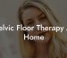 Pelvic Floor Therapy At Home