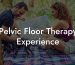 Pelvic Floor Therapy Experience