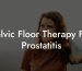 Pelvic Floor Therapy For Prostatitis
