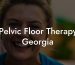 Pelvic Floor Therapy Georgia