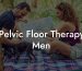 Pelvic Floor Therapy Men
