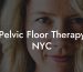 Pelvic Floor Therapy NYC