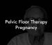 Pelvic Floor Therapy Pregnancy