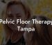 Pelvic Floor Therapy Tampa