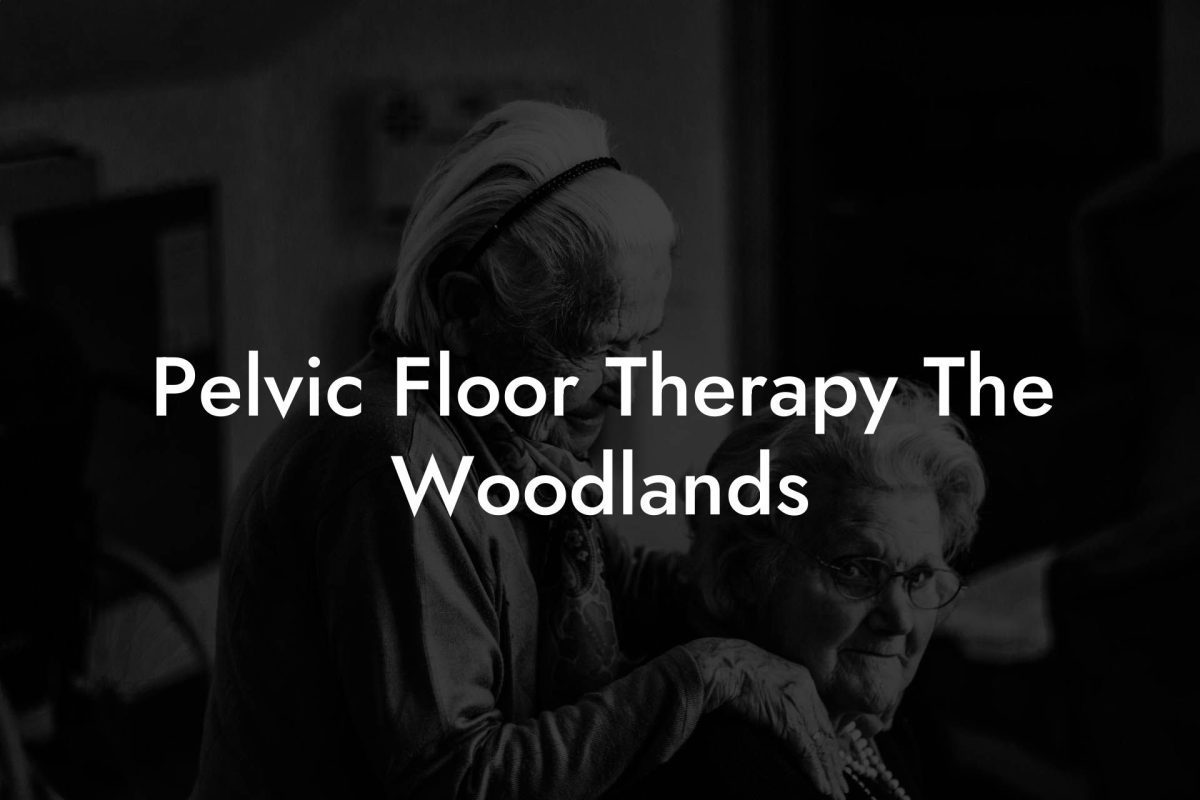 Pelvic Floor Therapy The Woodlands