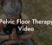 Pelvic Floor Therapy Video