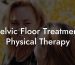 Pelvic Floor Treatment Physical Therapy