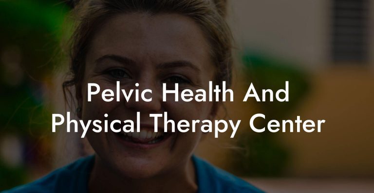 Pelvic Health And Physical Therapy Center - Glutes, Core & Pelvic Floor