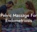 Pelvic Massage For Endometriosis