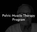 Pelvic Muscle Therapy Program