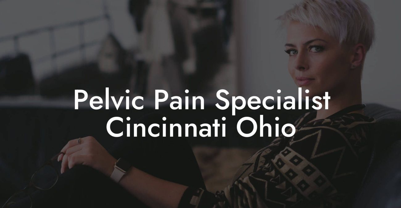 Pelvic Pain Specialist Cincinnati Ohio