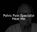 Pelvic Pain Specialist Near Me