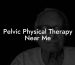 Pelvic Physical Therapy Near Me