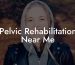 Pelvic Rehabilitation Near Me