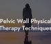 Pelvic Wall Physical Therapy Techniques