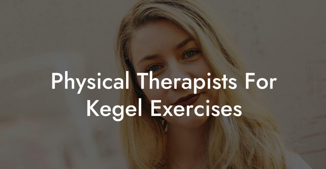 Physical Therapists For Kegel Exercises