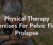 Physical Therapy Exercises For Pelvic Floor Prolapse