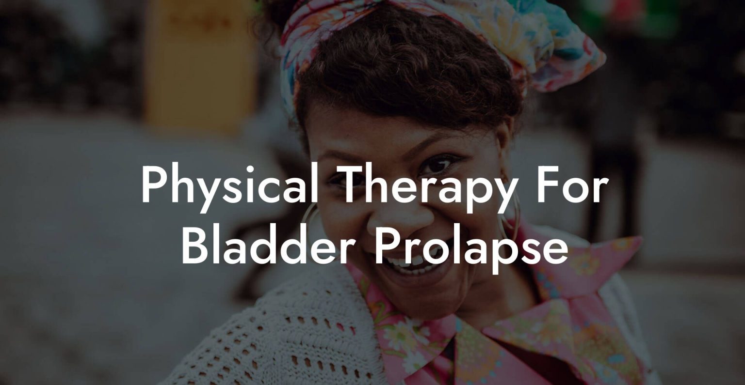 Physical Therapy For Bladder Prolapse Glutes, Core & Pelvic Floor