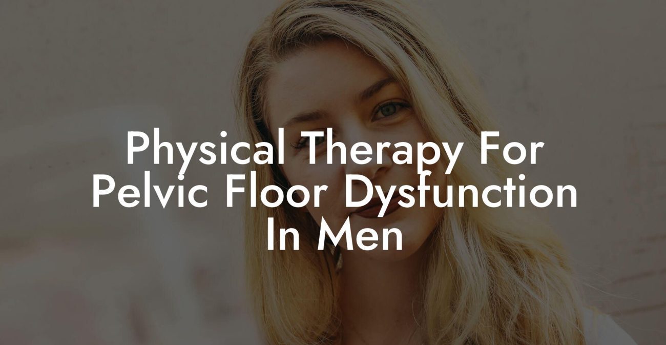 Physical Therapy For Pelvic Floor Dysfunction In Men