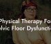 Physical Therapy For Pelvic Floor Dysfunction