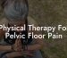 Physical Therapy For Pelvic Floor Pain