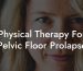 Physical Therapy For Pelvic Floor Prolapse