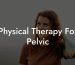 Physical Therapy For Pelvic