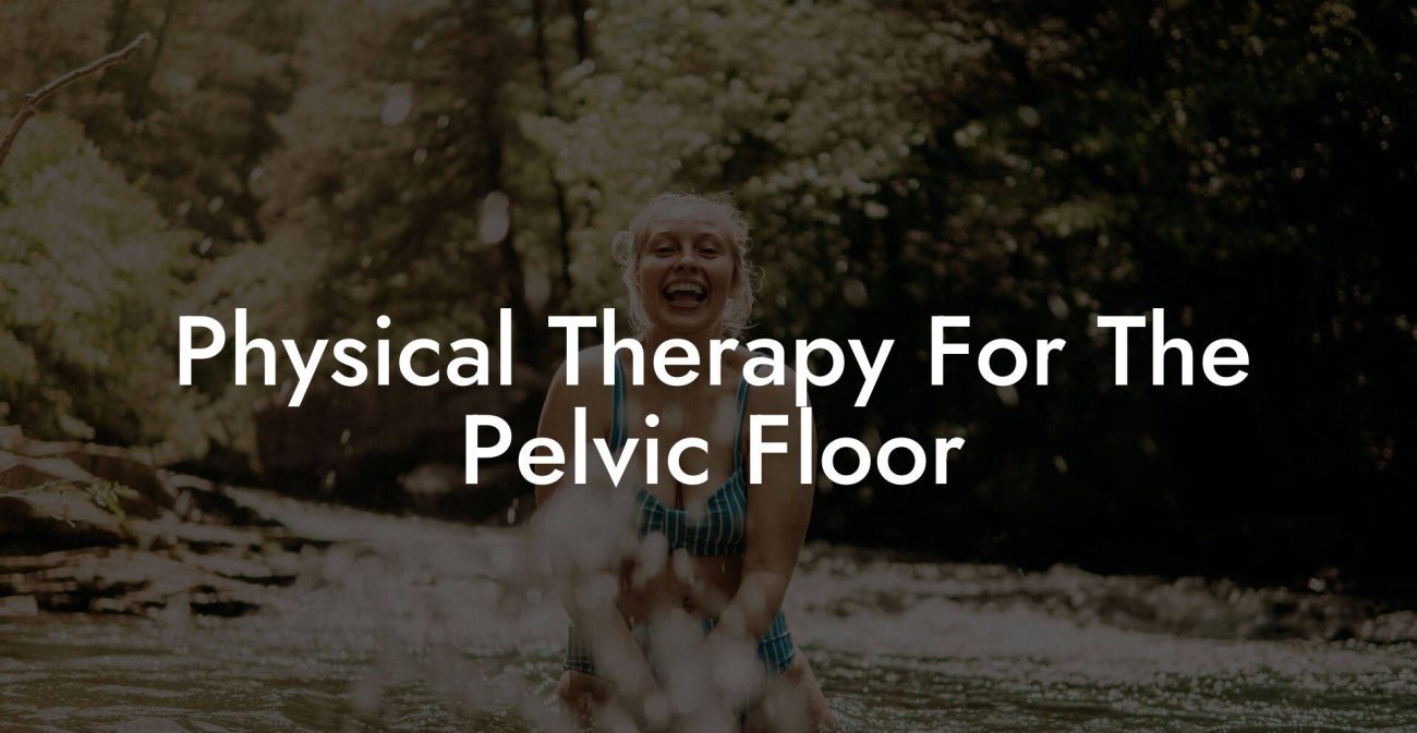 Physical Therapy For The Pelvic Floor