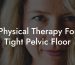 Physical Therapy For Tight Pelvic Floor