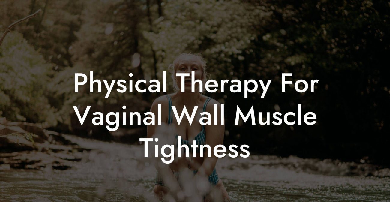Physical Therapy For Vaginal Wall Muscle Tightness