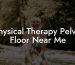 Physical Therapy Pelvic Floor Near Me