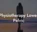 Physiotherapy Lower Pelvic