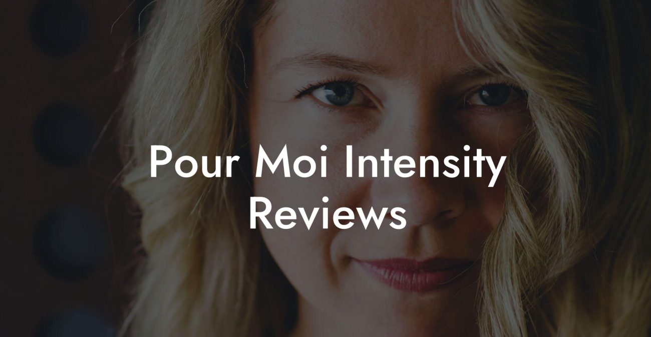 Pour Moi Intensity Reviews