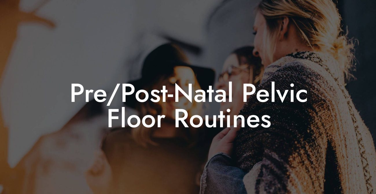 Pre/Post-Natal Pelvic Floor Routines