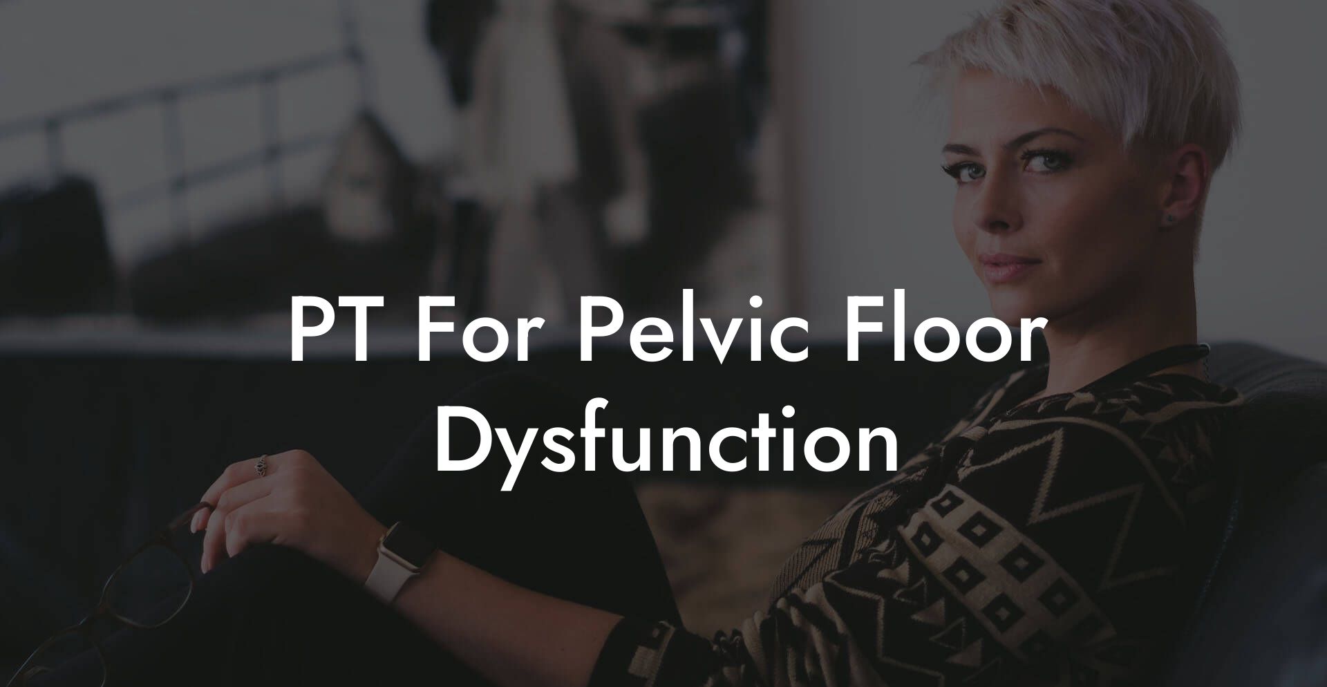 PT For Pelvic Floor Dysfunction