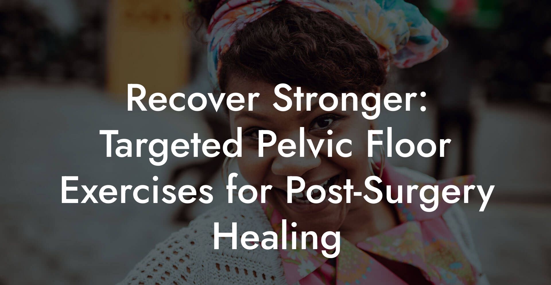 Recover Stronger: Targeted Pelvic Floor Exercises for Post-Surgery Healing