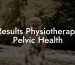 Results Physiotherapy Pelvic Health