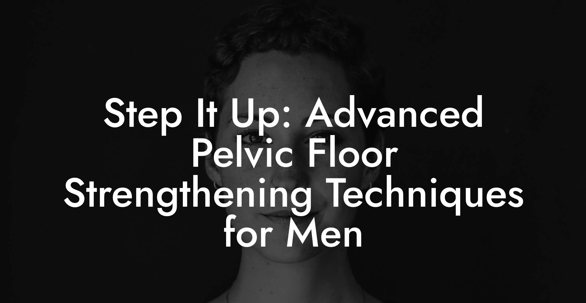 Step It Up: Advanced Pelvic Floor Strengthening Techniques for Men