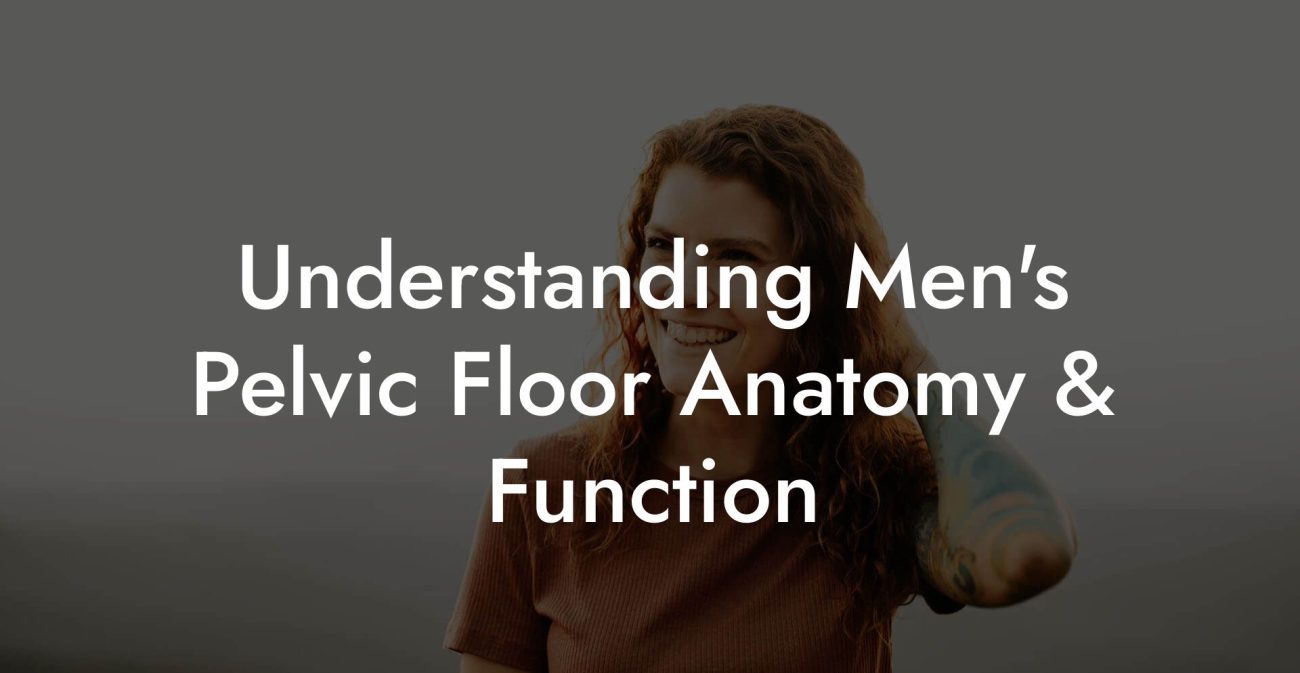 Understanding Men's Pelvic Floor Anatomy & Function