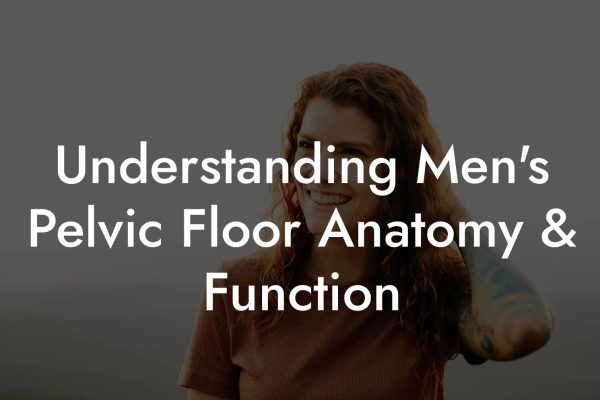 Understanding Men's Pelvic Floor Anatomy & Function