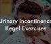 Urinary Incontinence Kegel Exercises