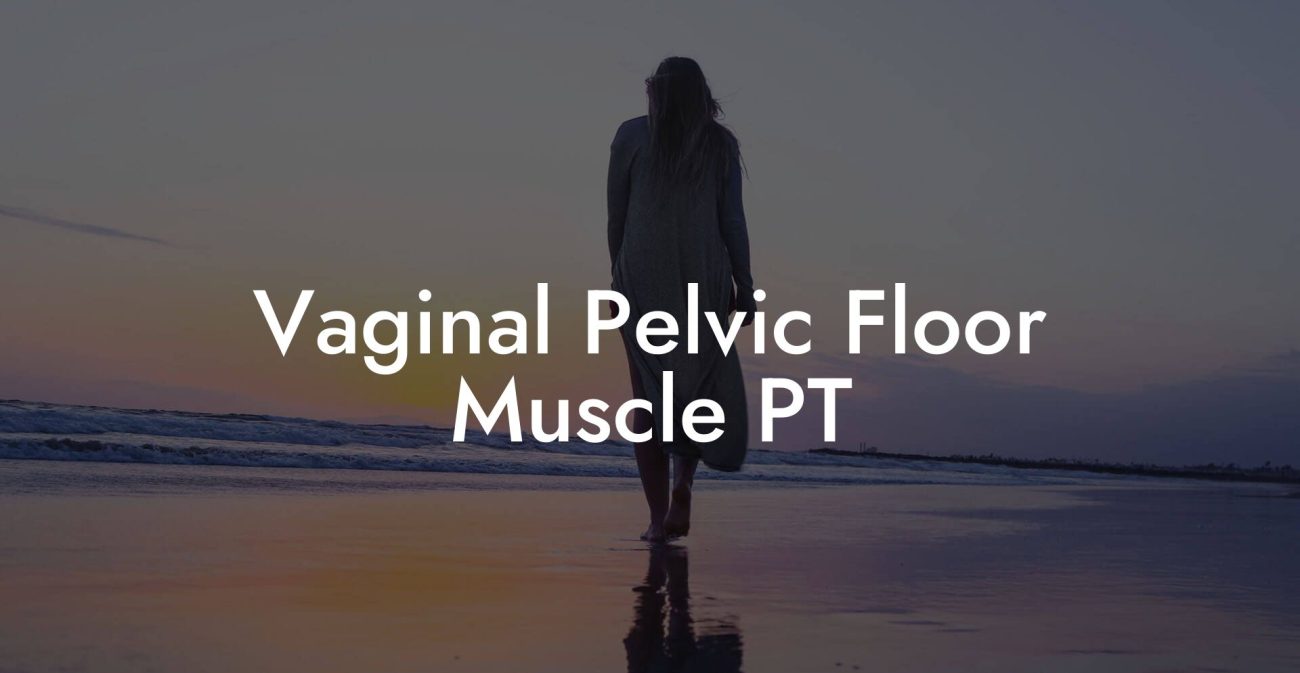 Vaginal Pelvic Floor Muscle PT