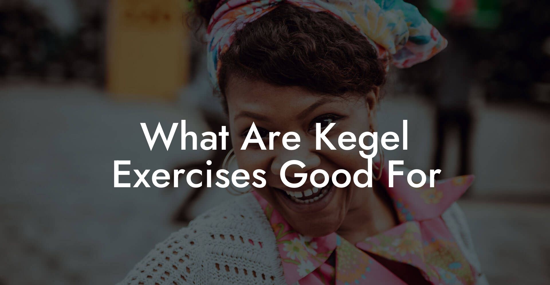 What Are Kegel Exercises Good For