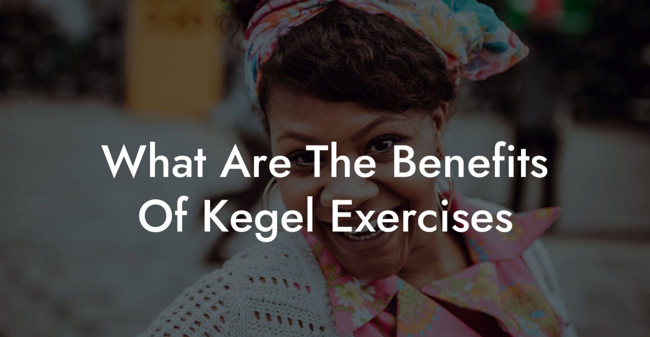 What Are The Benefits Of Kegel Exercises