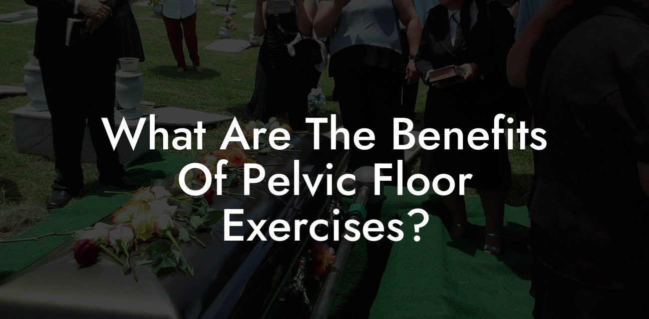 What Are The Benefits Of Pelvic Floor Exercises?