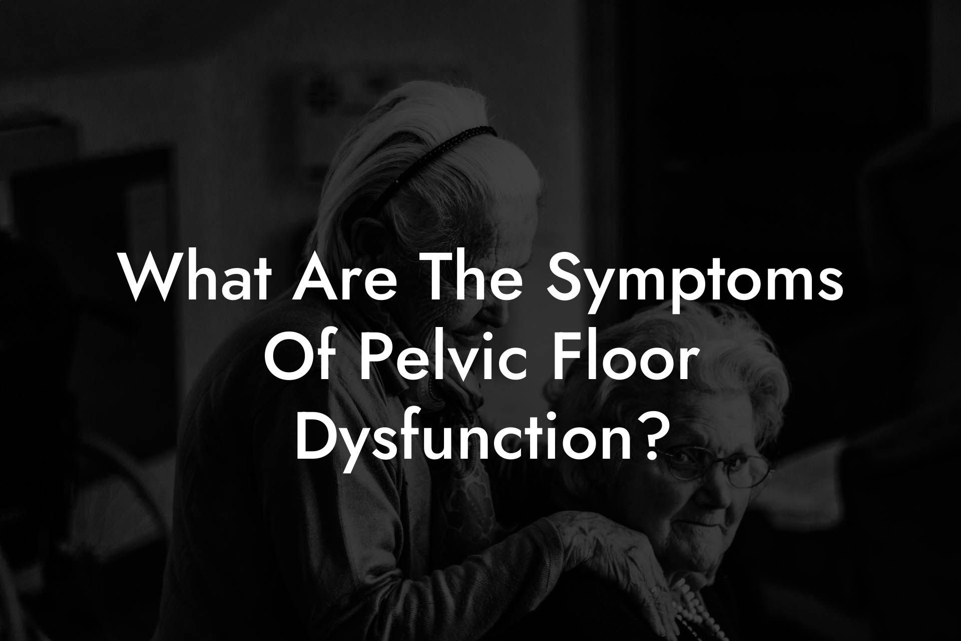 What Are The Symptoms Of Pelvic Floor Dysfunction?