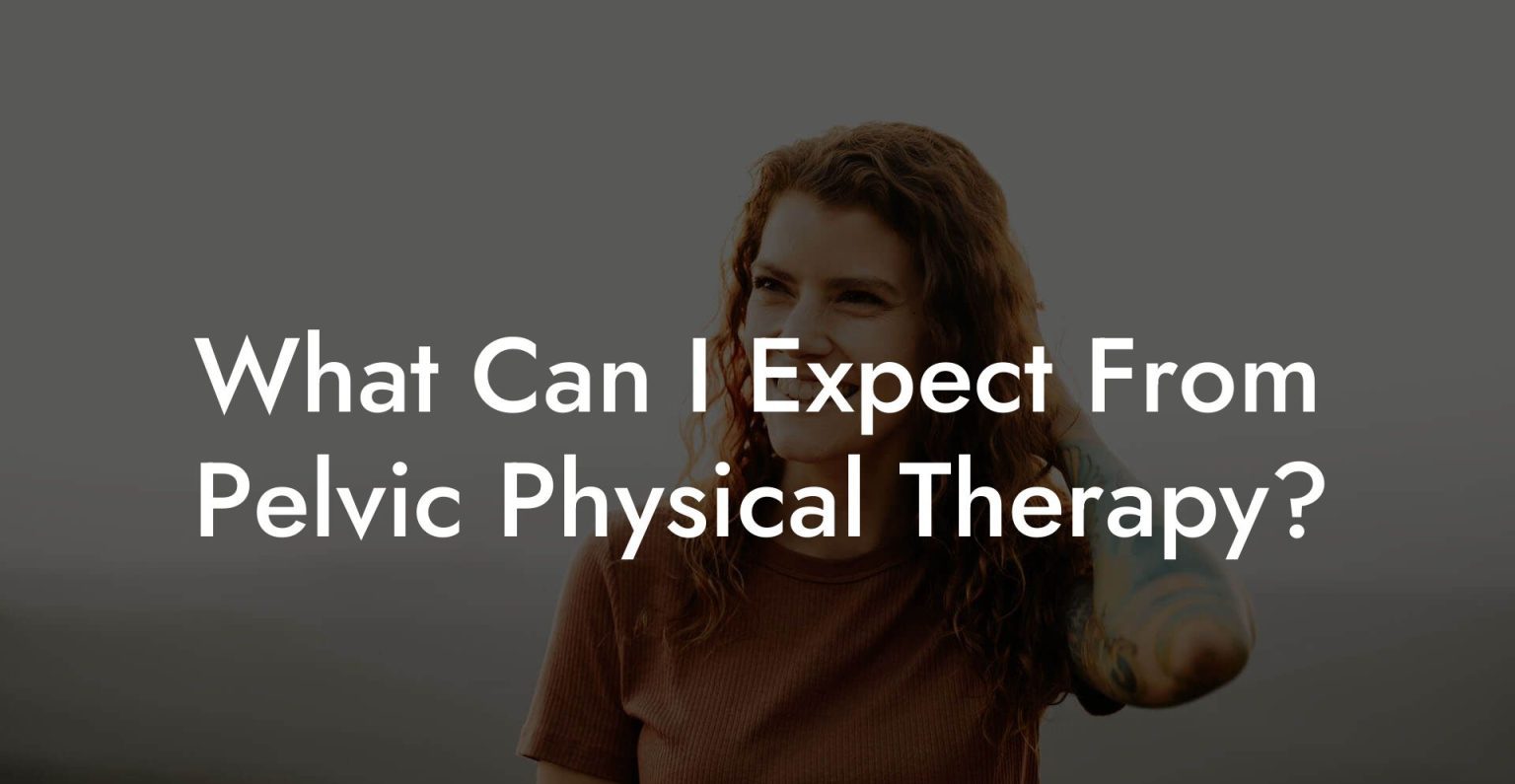 What Can I Expect From Pelvic Physical Therapy? - Glutes, Core & Pelvic 