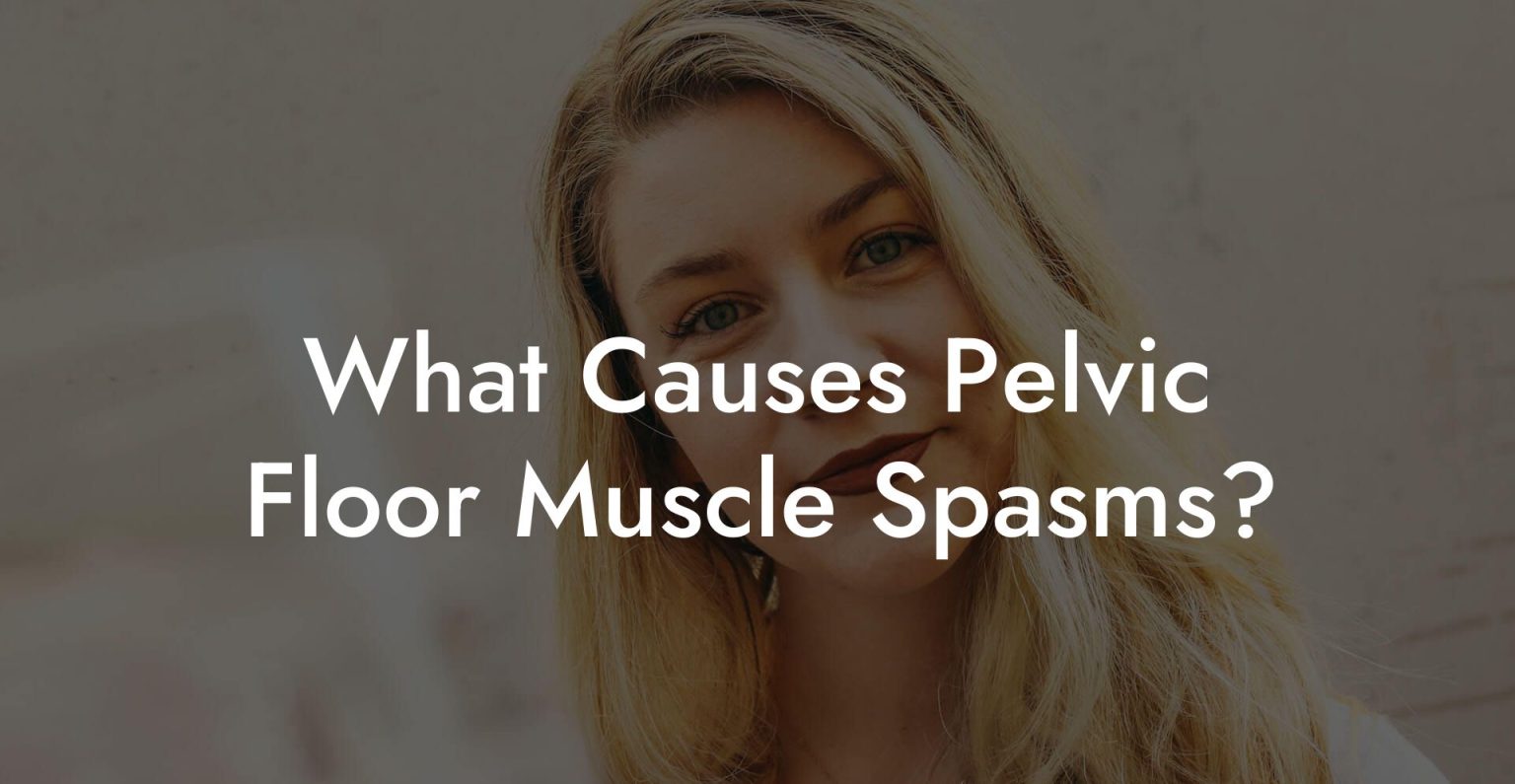 What Causes Pelvic Floor Muscle Spasms? Glutes, Core & Pelvic Floor